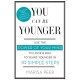 You Can Be Younger: Use the power of your mind to look and feel 10 years younger in 10 simple steps