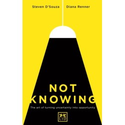 Not Knowing: The Art of Turning Uncertainty into Opportunity