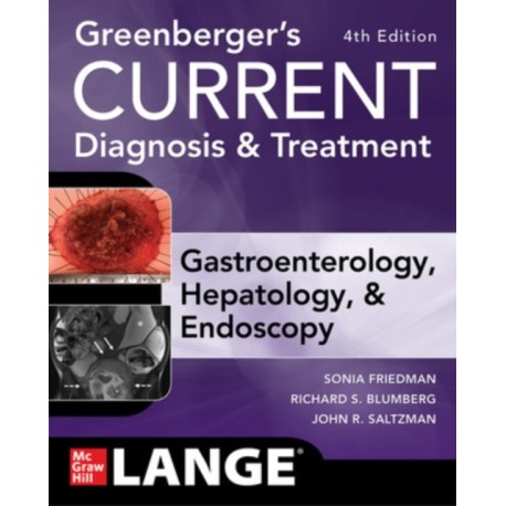 Greenberger's CURRENT Diagnosis & Treatment Gastroenterology, Hepatology, & Endoscopy, Fourth Edition