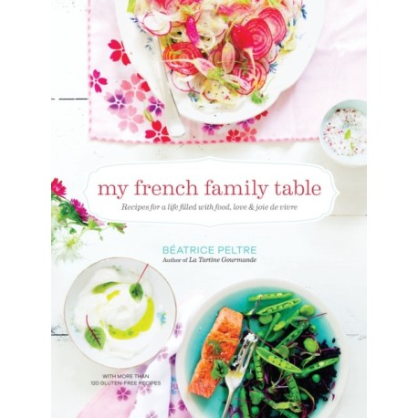 My French Family Table: Recipes for a Life Filled with Food, Love, and Joie de Vivre