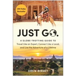 Just Go: A Globe-Trotting Guide to Travel Like an Expert, Connect Like a Local, and Live the Adventure of a Lifetime