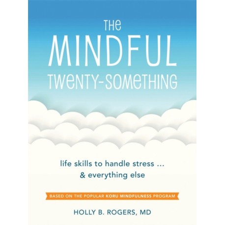The Mindful Twenty-Something: Life Skills to Handle Stress…and Everything Else
