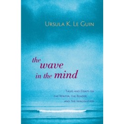 The Wave in the Mind: Talks and Essays on the Writer, the Reader, and the Imagination