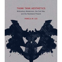 Think Tank Aesthetics: Midcentury Modernism, the Cold War, and the Neoliberal Present