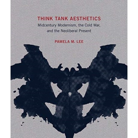 Think Tank Aesthetics: Midcentury Modernism, the Cold War, and the Neoliberal Present