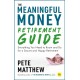 The Meaningful Money Retirement Guide: Everything You Need to Know and Do for A Secure and Happy Retirement