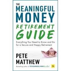 The Meaningful Money Retirement Guide: Everything You Need to Know and Do for A Secure and Happy Retirement