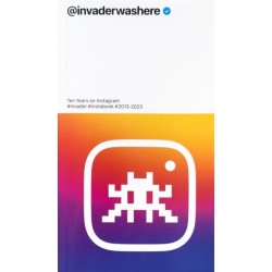 Invader: @invaderwashere: Ten Years on Instagram
