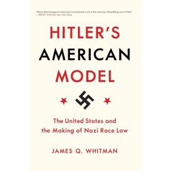 Hitler's American Model: The United States and the Making of Nazi Race Law