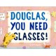 Douglas, You Need Glasses!