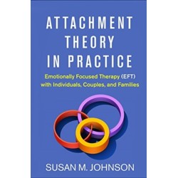Attachment Theory in Practice: Emotionally Focused Therapy (EFT) with Individuals, Couples, and Families