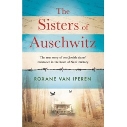 The Sisters of Auschwitz: The true story of two Jewish sisters' resistance in the heart of Nazi territory