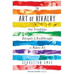 The Art of Rivalry: Four Friendships, Betrayals, and Breakthroughs in Modern Art