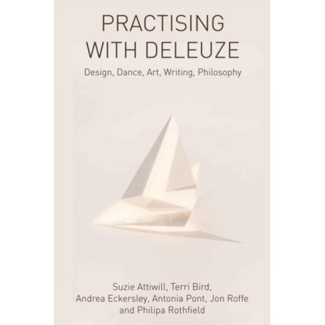 Practising with Deleuze: Design, Dance, Art, Writing, Philosophy