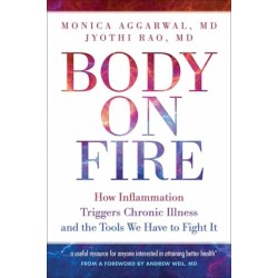 Body On Fire: How Inflammation Triggers Chronic Illness and the Tools We Have to Fight It
