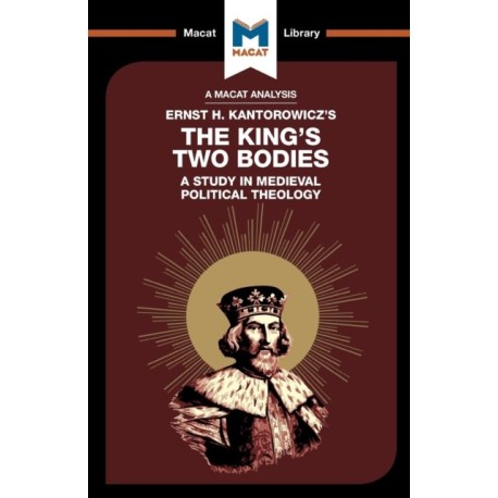 An Analysis of Ernst H. Kantorwicz's The King's Two Bodies: A Study in Medieval Political Theology