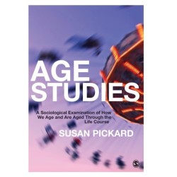 Age Studies: A Sociological Examination of How We Age and are Aged through the Life Course