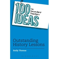 100 Ideas for Secondary Teachers: Outstanding History Lessons