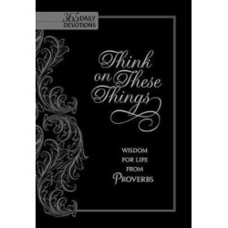 Think on These Things: Wisdom for Life from Proverbs