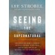 Seeing the Supernatural: Investigating Angels, Demons, Mystical Dreams, Near-Death Encounters, and Other Mysteries of the Unseen World