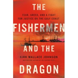 The Fishermen and the Dragon: Fear, Greed, and a Fight for Justice on the Gulf Coast