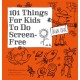 101 Things for Kids to do Screen-Free