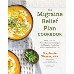 The Migraine Relief Plan Cookbook: More Than 100 Anti-Inflammatory Recipes for Managing Headaches and Living a Healthier Life
