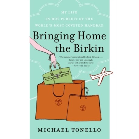 Bringing Home the Birkin: My Life in Hot Pursuit of the World's Most Coveted Handbag
