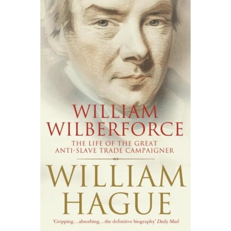 William Wilberforce: The Life of the Great Anti-Slave Trade Campaigner