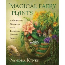 Magical Faery Plants: A Guide for Working with Faeries and Nature Spirits