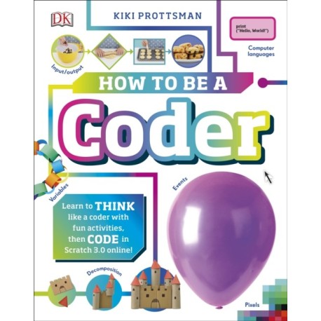 How To Be a Coder: Learn to Think like a Coder with Fun Activities, then Code in Scratch 3.0 Online!