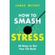 How to Smash Stress: 40 Ways to Get Your Life Back