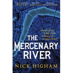The Mercenary River: Private Greed, Public Good: A History of London's Water