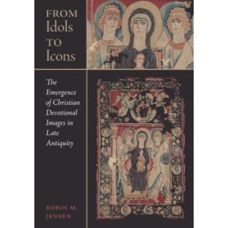 From Idols to Icons: The Emergence of Christian Devotional Images in Late Antiquity