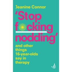 Stop F*cking Nodding: And other things 16-year-olds say in therapy