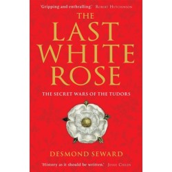 The Last White Rose: The Secret Wars of the Tudors