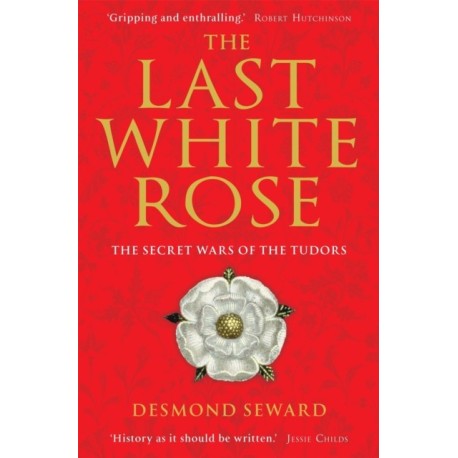 The Last White Rose: The Secret Wars of the Tudors