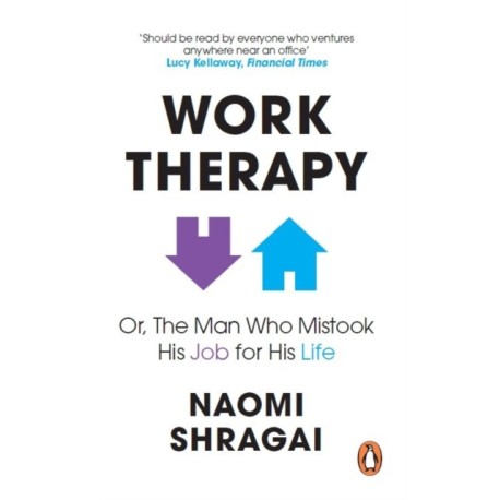The Work Therapy: Or The Man Who Mistook His Job for His Life: How to Thrive at Work by Leaving Your Emotional Baggage Behind