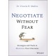 Negotiate Without Fear: Strategies and Tools to Maximize Your Outcomes
