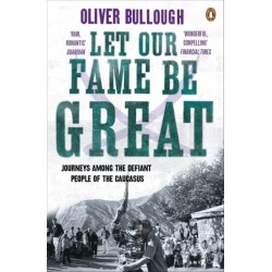 Let Our Fame Be Great: Journeys among the defiant people of the Caucasus