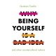 Why Being Yourself is a Bad Idea: And Other Countercultural Notions