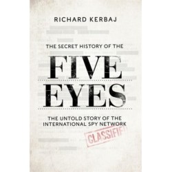 The Secret History of the Five Eyes: The untold story of the shadowy international spy network, through its targets, traitors and spies