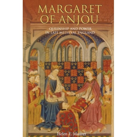 Margaret of Anjou: Queenship and Power in Late Medieval England