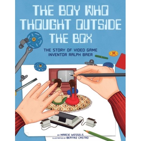 The Boy Who Thought Outside the Box: The Story of Video Game Inventor Ralph Baer