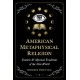 American Metaphysical Religion: Esoteric and Mystical Traditions of the New World