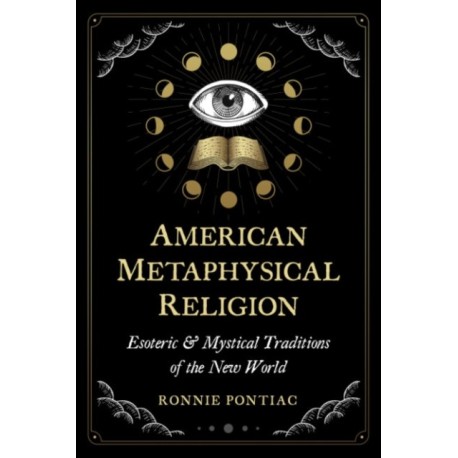 American Metaphysical Religion: Esoteric and Mystical Traditions of the New World
