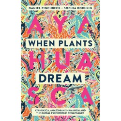 When Plants Dream: Ayahuasca, Amazonian Shamanism and the Global Psychedelic Renaissance