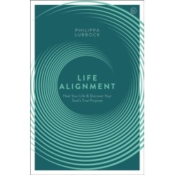 Life Alignment: Heal Your Life and Discover Your Soul's True Purpose