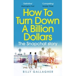 How to Turn Down a Billion Dollars: The Snapchat Story