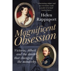 Magnificent Obsession: Victoria, Albert and the Death That Changed the Monarchy